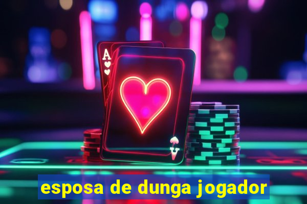 esposa de dunga jogador